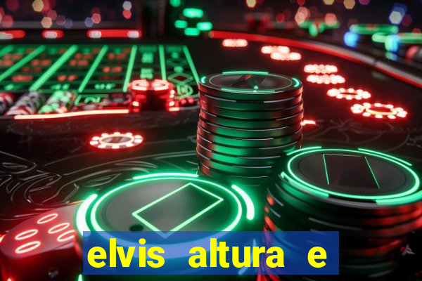 elvis altura e peso elvis bugalu altura e